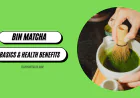 Bin Matcha Tea: Understanding the Basics & Health Benefits