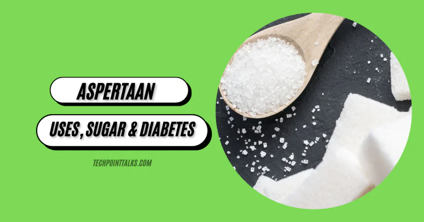 Aspertaan: Sweetener or Aspartame? Uses, Sugar & Diabetes