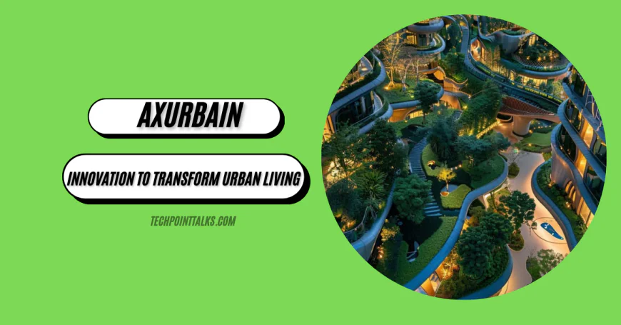 Axurbain: Sustainable Innovation to Transform Urban Living