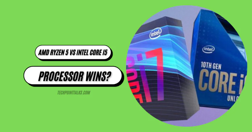 AMD Ryzen 5 vs Intel Core i5: Which Processor Wins?