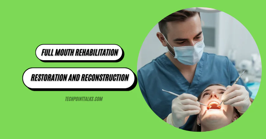 Full Mouth Rehabilitation: Dental Restoration and Reconstruction