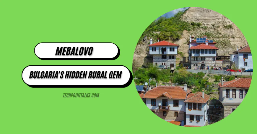 Mebalovo: Bulgaria's Hidden Rural Gem