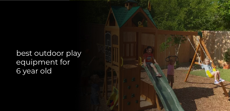 Best Outdoor Play Equipment For 6 Year Olds