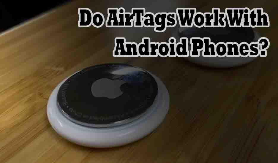 Do AirTags Work With Android Phones?